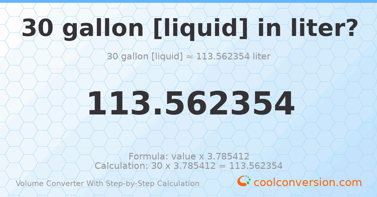 30 gallons [liquid] = 113.562 liters